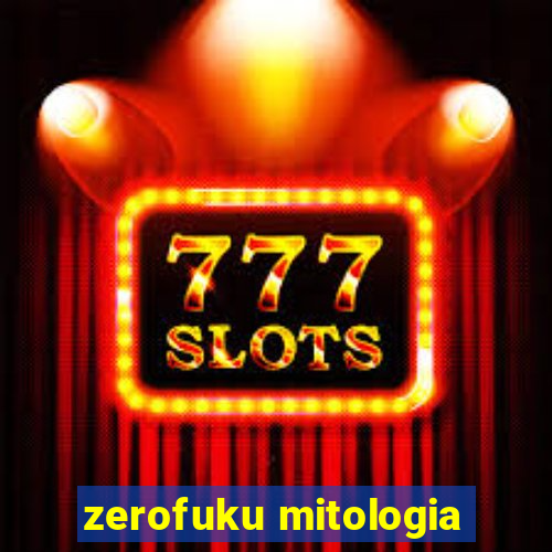 zerofuku mitologia